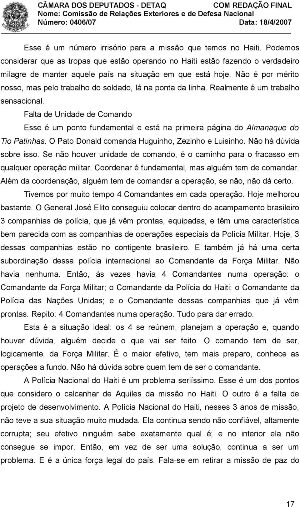 Não é por mérito nosso, mas pelo trabalho do soldado, lá na ponta da linha. Realmente é um trabalho sensacional.