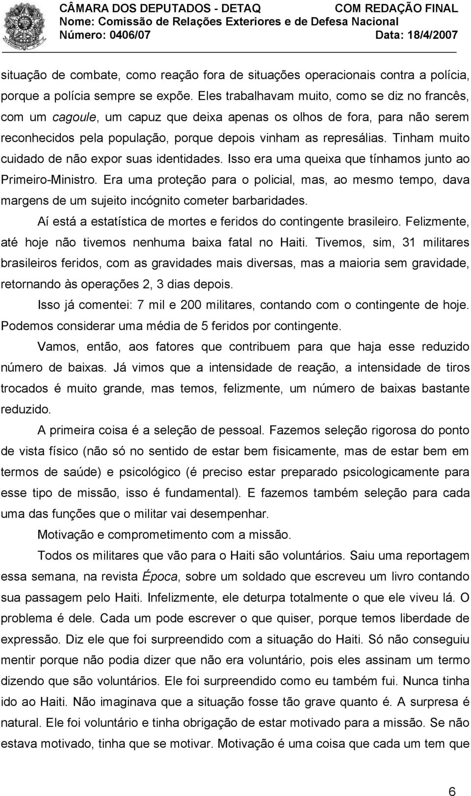 Tinham muito cuidado de não expor suas identidades. Isso era uma queixa que tínhamos junto ao Primeiro-Ministro.