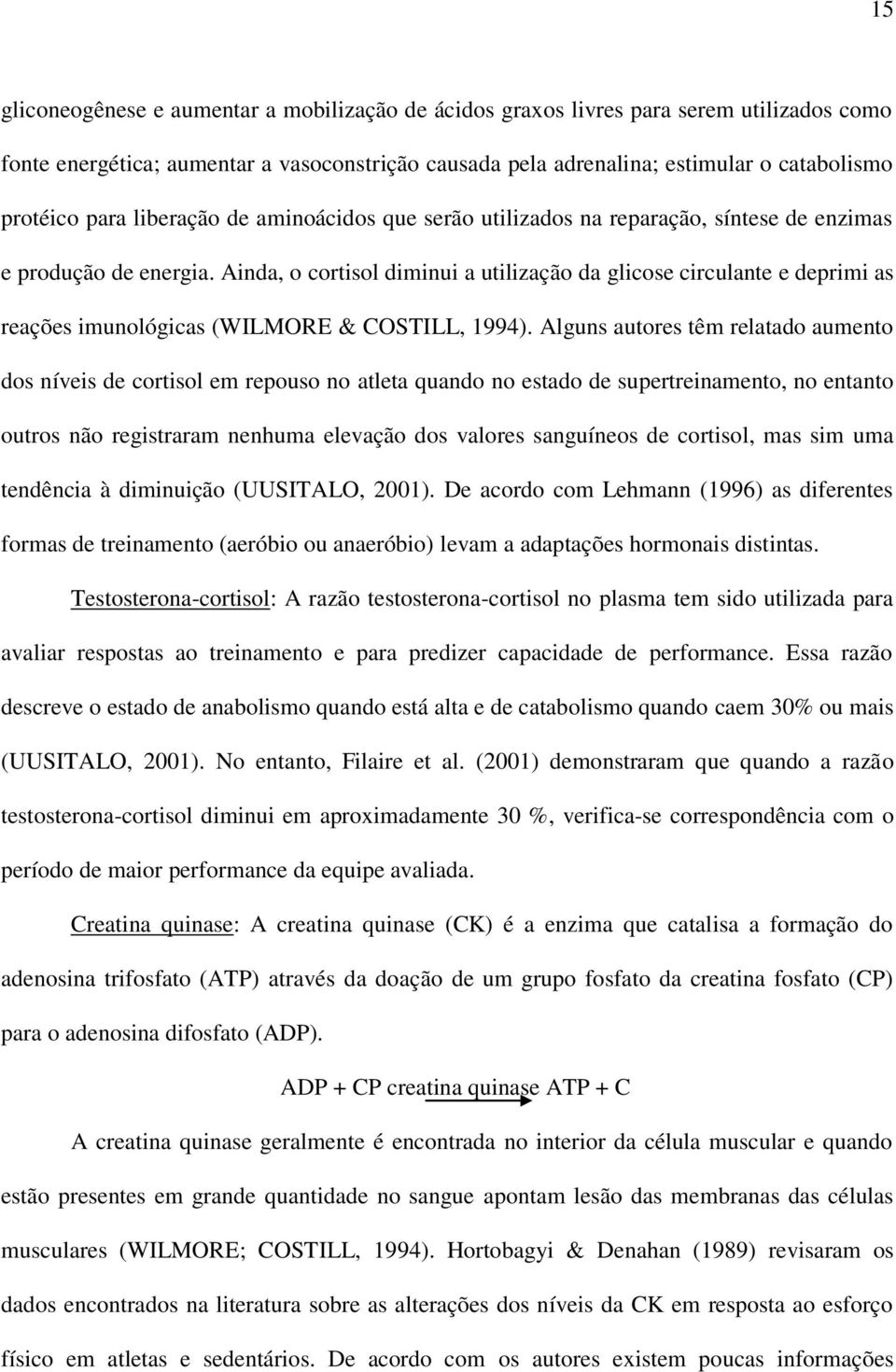 Ainda, o cortisol diminui a utilização da glicose circulante e deprimi as reações imunológicas (WILMORE & COSTILL, 1994).