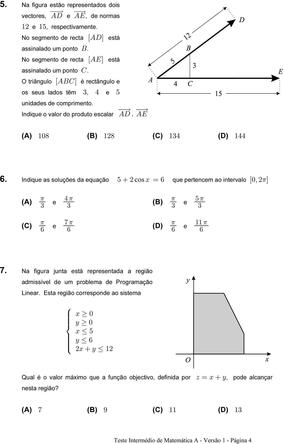 Indique as soluções da equação & cos B œ' que pertencem ao intervalo Ò!ß 1Ó (A) (C) 1 1 1 1 e % $ $ (B) e & $ $ 1 1 1 1 e ( ' ' (D) e "" ' ' 7.