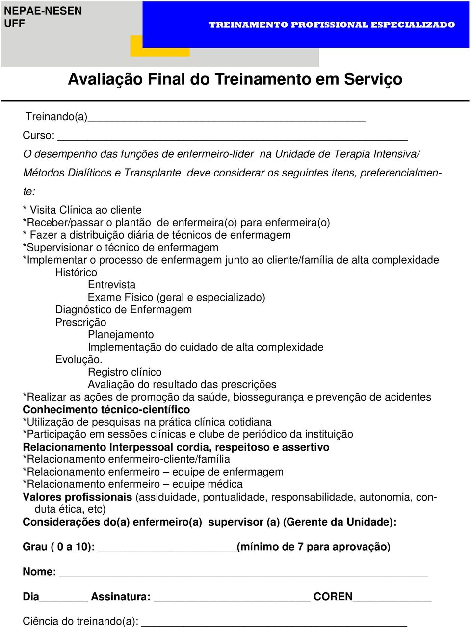 distribuição diária de técnicos de enfermagem *Supervisionar o técnico de enfermagem *Implementar o processo de enfermagem junto ao cliente/família de alta complexidade Histórico Entrevista Exame