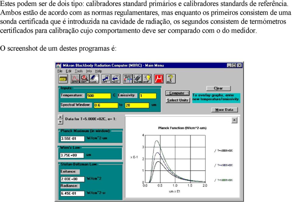 certificada que é introduzida na cavidade de radiação, os segundos consistem de termómetros certificados