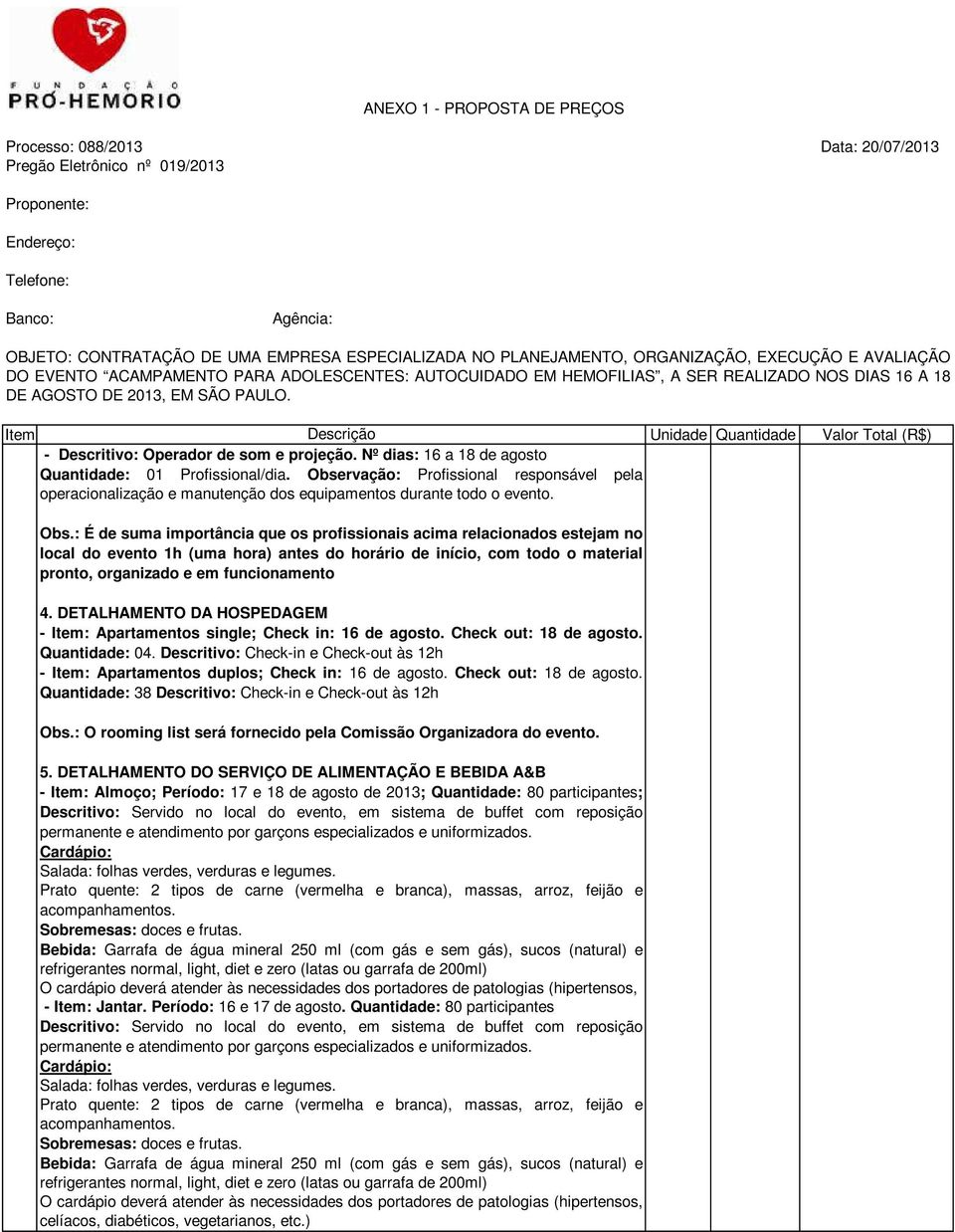 : É de suma importância que os profissionais acima relacionados estejam no local do evento 1h (uma hora) antes do horário de início, com todo o material pronto, organizado e em funcionamento 4.