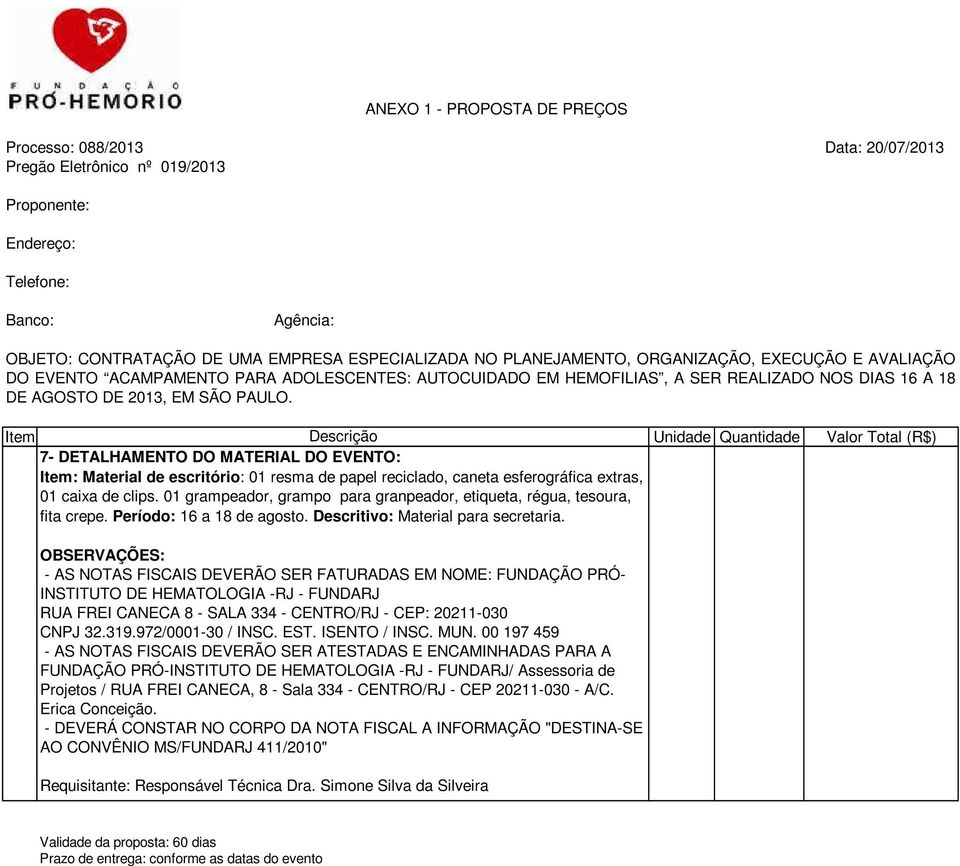 OBSERVAÇÕES: - AS NOTAS FISCAIS DEVERÃO SER FATURADAS EM NOME: FUNDAÇÃO PRÓ- INSTITUTO DE HEMATOLOGIA -RJ - FUNDARJ RUA FREI CANECA 8 - SALA 334 - CENTRO/RJ - CEP: 20211-030 CNPJ 32.319.