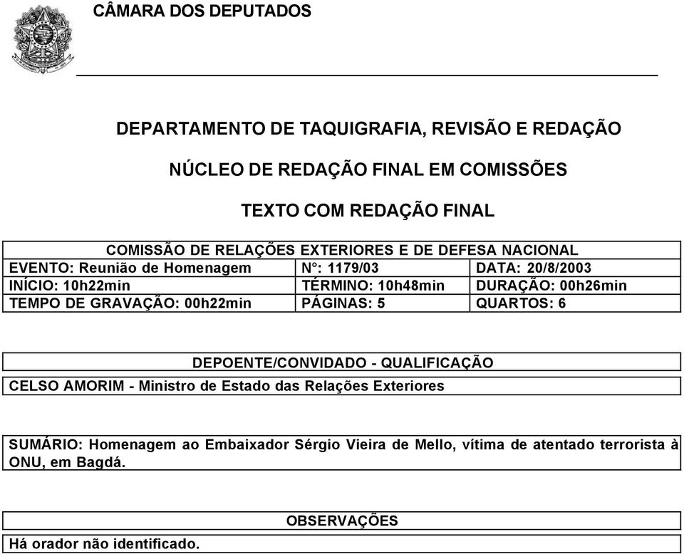 00h26min TEMPO DE GRAVAÇÃO: 00h22min PÁGINAS: 5 QUARTOS: 6 DEPOENTE/CONVIDADO - QUALIFICAÇÃO CELSO AMORIM - Ministro de Estado das Relações