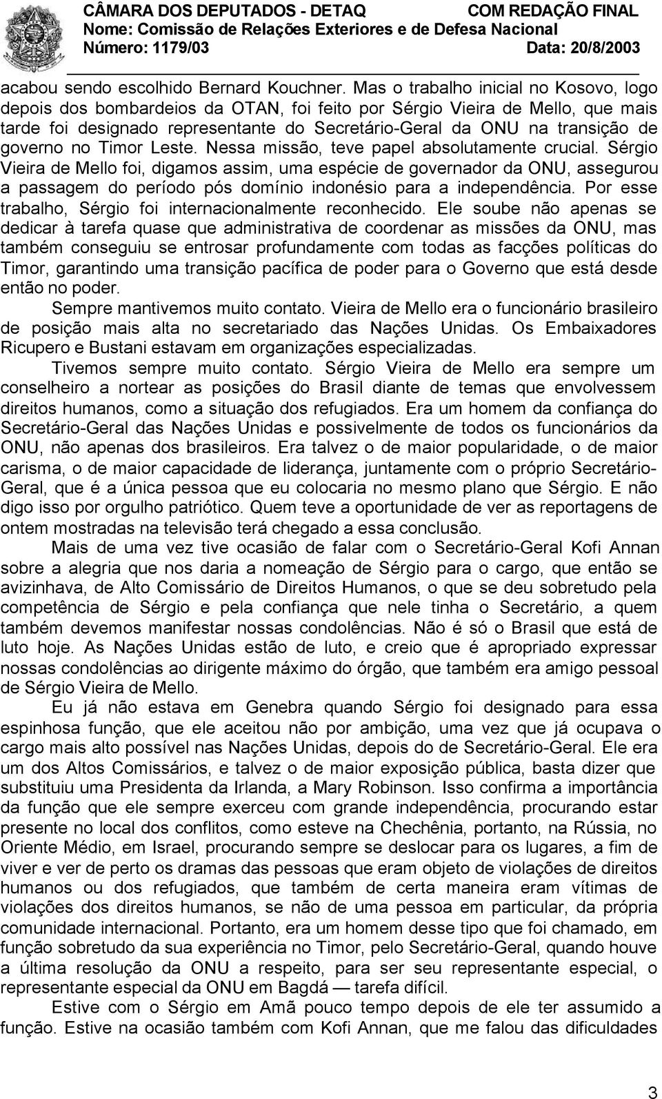 governo no Timor Leste. Nessa missão, teve papel absolutamente crucial.