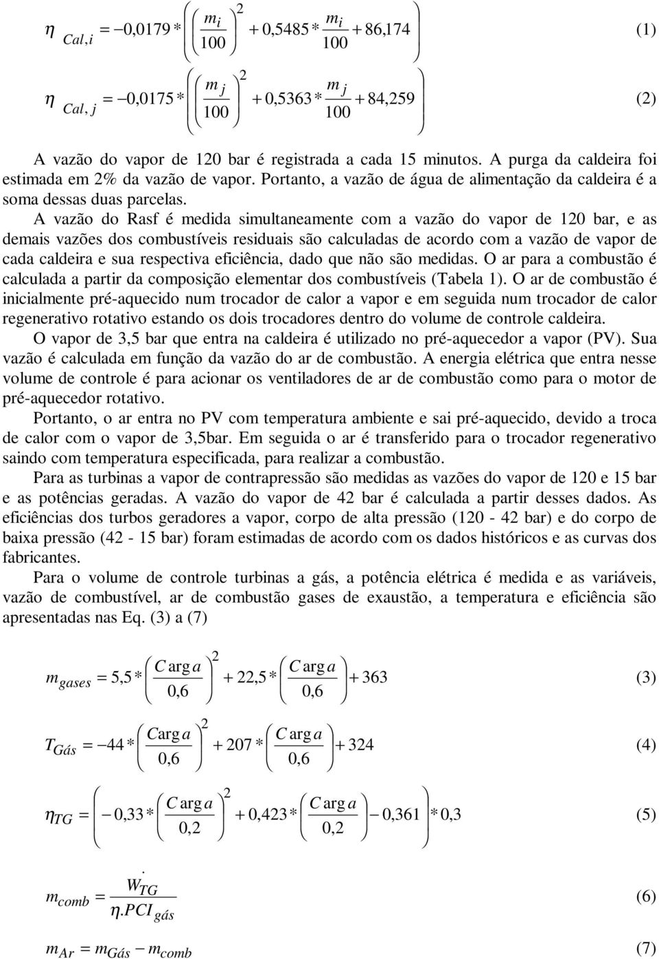 demais vazões dos combustíveis residuais são calculadas de acordo com a vazão de vapor de cada caldeira e sua respectiva eficiência, dado que não são medidas O ar para a combustão é calculada a