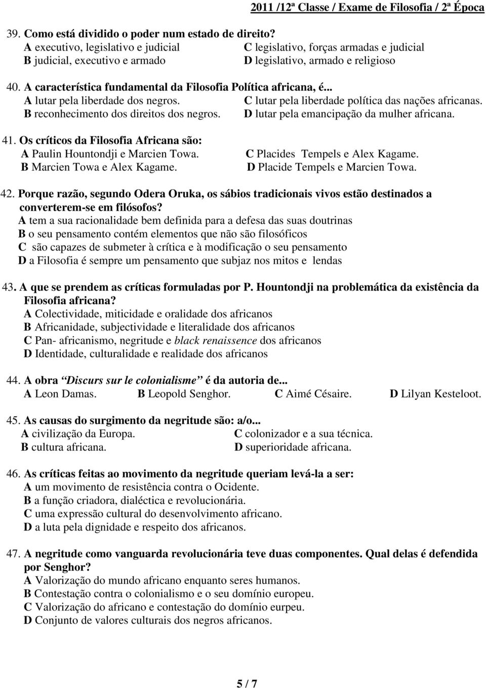 D lutar pela emancipação da mulher africana. 41. Os críticos da Filosofia Africana são: A Paulin Hountondji e Marcien Towa. B Marcien Towa e Alex Kagame. C Placides Tempels e Alex Kagame.