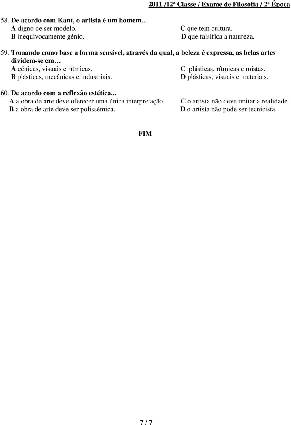 C plásticas, rítmicas e mistas. B plásticas, mecânicas e industriais. D plásticas, visuais e materiais. 60. De acordo com a reflexão estética.