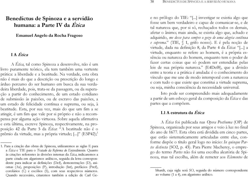 Na verdade, esta obra não é mais do que a descrição ou prescrição do longo e árduo percurso do ser humano em busca da sua verdadeira liberdade, pois, trata-se da passagem, ou da superação a partir do