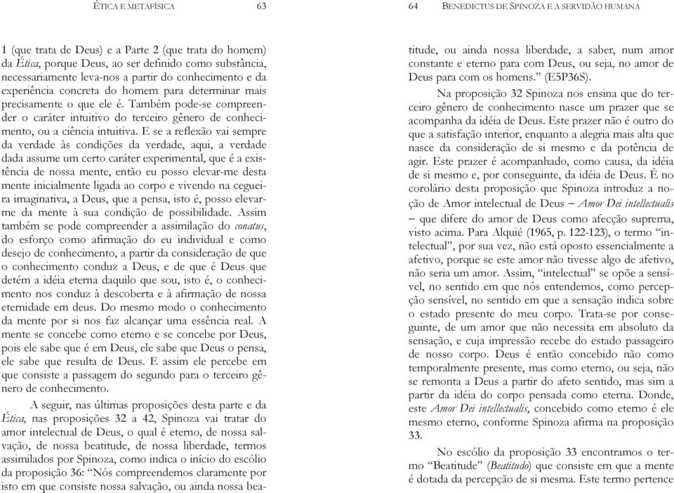 E se a reflexão vai sempre da verdade às condições da verdade, aqui, a verdade dada assume um certo caráter experimental, que é a existência de nossa mente, então eu posso elevar-me desta mente