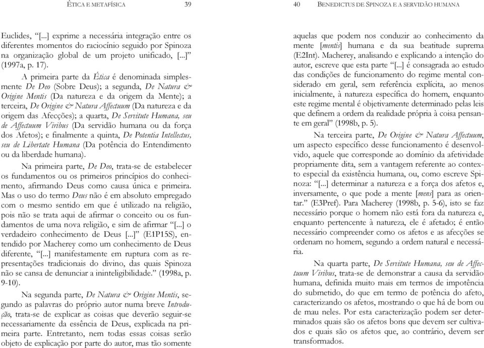 natureza e da origem das Afecções); a quarta, De Servitute Humana, seu de Affectuum Viribus (Da servidão humana ou da força dos Afetos); e finalmente a quinta, De Potentia Intellectus, seu de