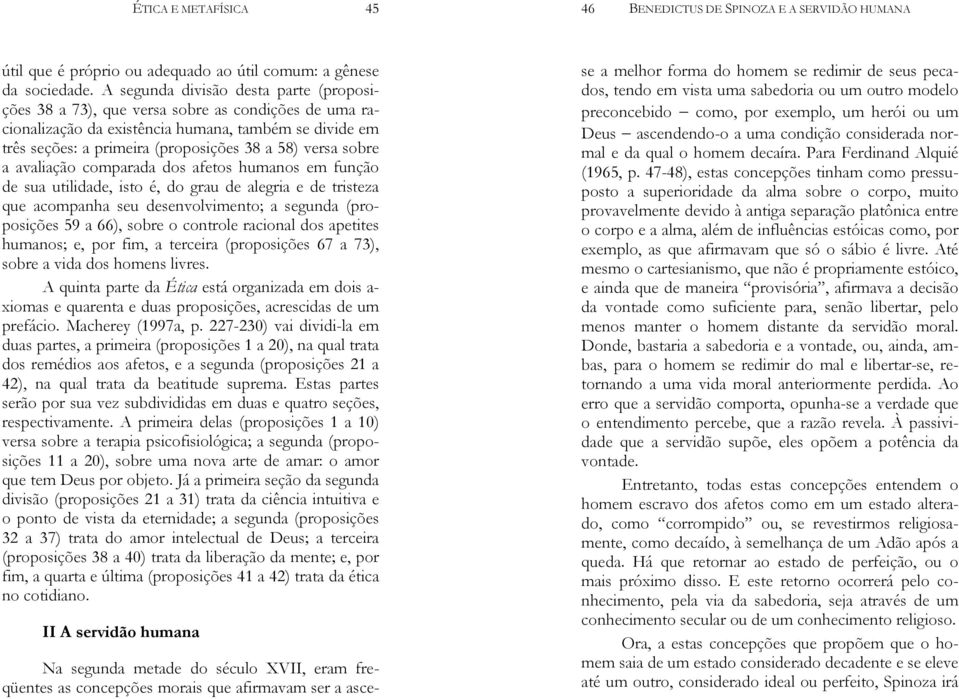 sobre a avaliação comparada dos afetos humanos em função de sua utilidade, isto é, do grau de alegria e de tristeza que acompanha seu desenvolvimento; a segunda (proposições 59 a 66), sobre o