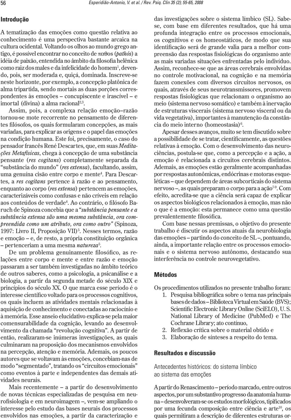 Voltando os olhos ao mundo grego antigo, é possível encontrar no conceito de παθos (pathós) a idéia de paixão, entendida no âmbito da filosofia helênica como raiz dos males e da infelicidade do homem