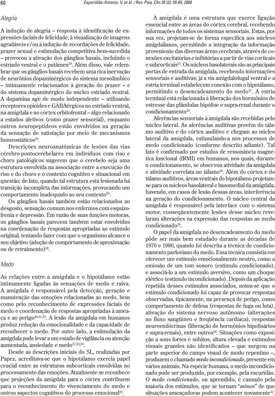 prazer sexual e estimulação competitiva bem-sucedida provocou a ativação dos gânglios basais, incluindo o estriado ventral e o putâmen 28.