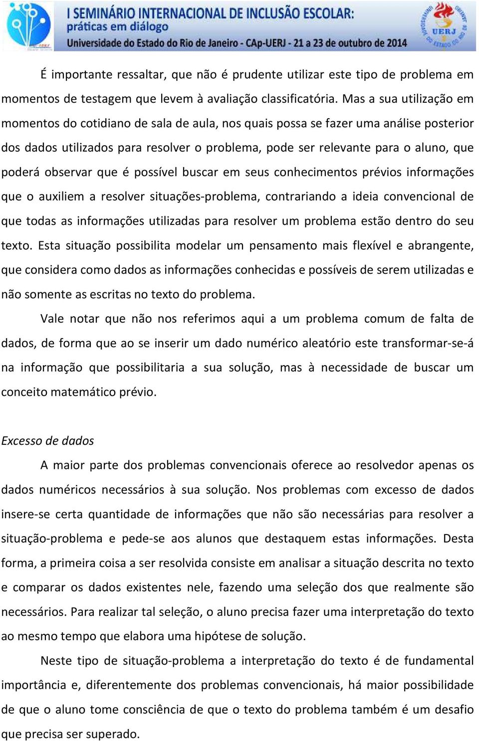 poderá observar que é possível buscar em seus conhecimentos prévios informações que o auxiliem a resolver situações-problema, contrariando a ideia convencional de que todas as informações utilizadas