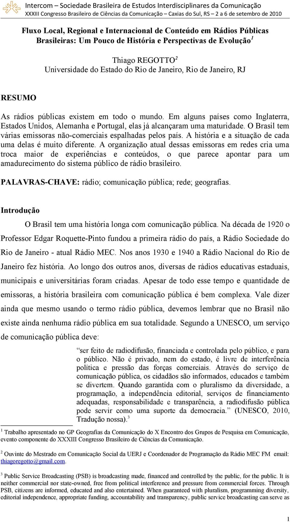 O Brasil tem várias emissoras não-comerciais espalhadas pelos país. A história e a situação de cada uma delas é muito diferente.