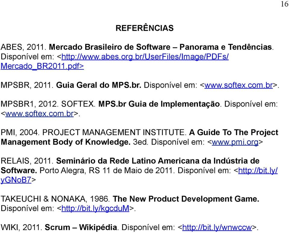 A Guide To The Project Management Body of Knowledge. 3ed. Disponível em: <www.pmi.org> RELAIS, 2011. Seminário da Rede Latino Americana da Indústria de Software.