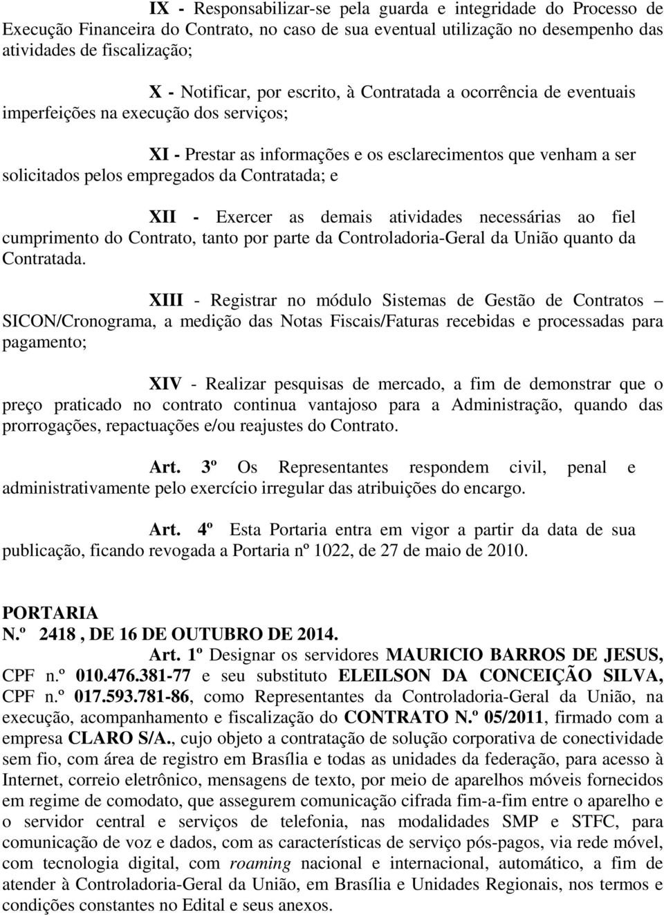 XII - Exercer as demais atividades necessárias ao fiel cumprimento do Contrato, tanto por parte da Controladoria-Geral da União quanto da Contratada.