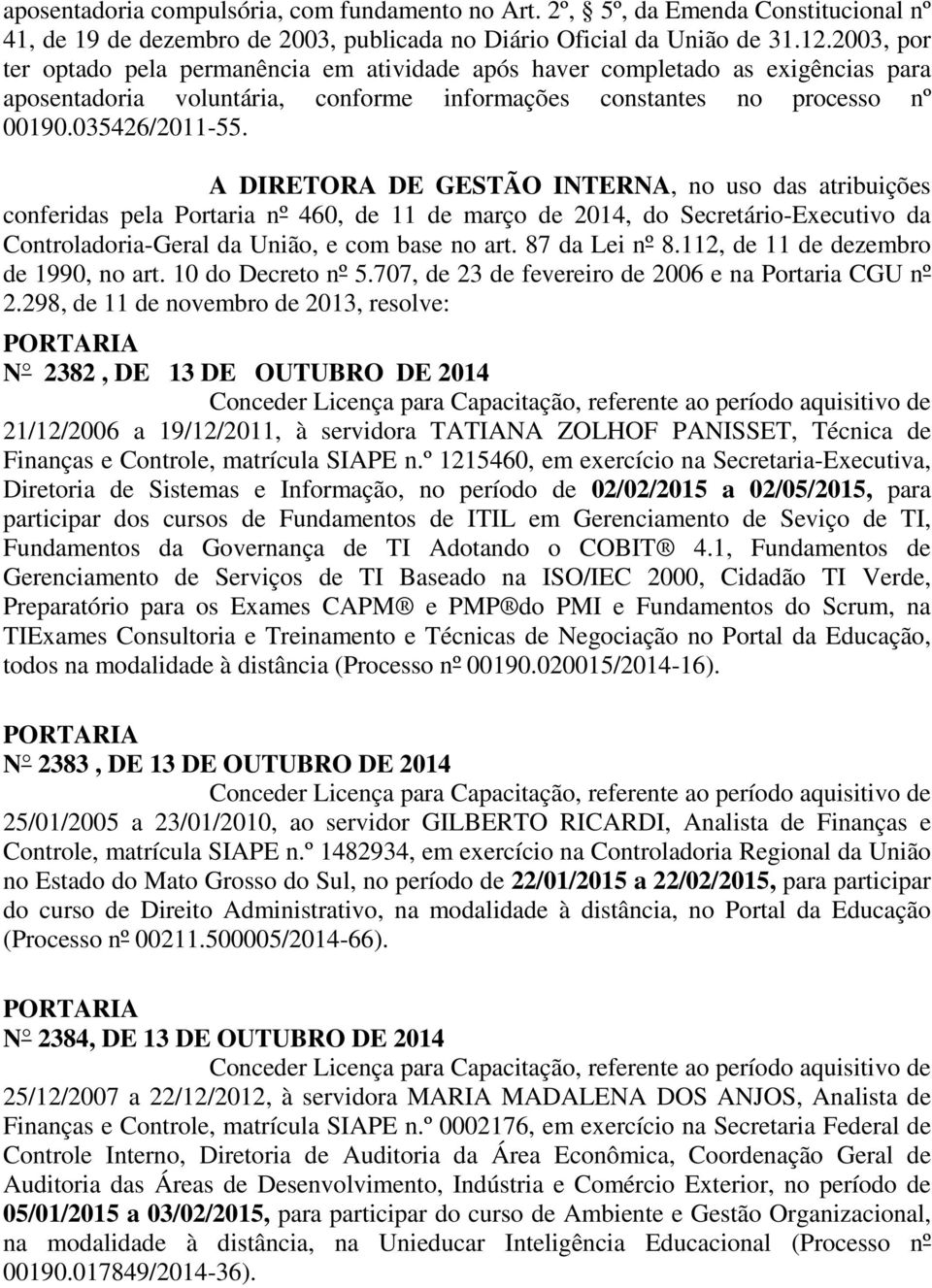 A DIRETORA DE GESTÃO INTERNA, no uso das atribuições conferidas pela Portaria nº 460, de 11 de março de 2014, do Secretário-Executivo da Controladoria-Geral da União, e com base no art.