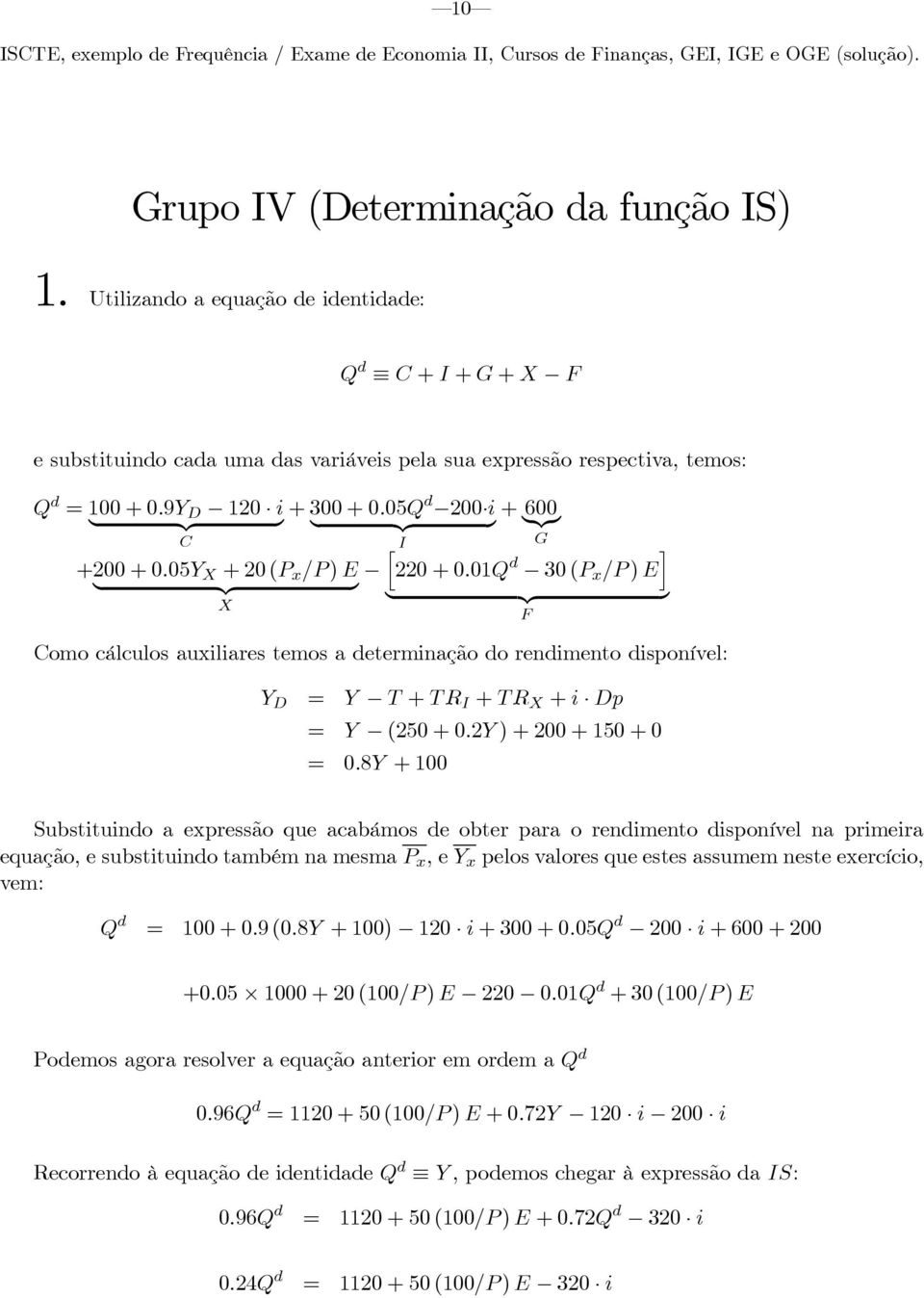 01Q d 30(P {z } x /P ) E {z } X F Como cálculos auxiliares temos adeterminação do rendimento disponível: Y D = Y T + TR I +TR X +i Dp = Y (250+0.2Y)+200+150+0 = 0.