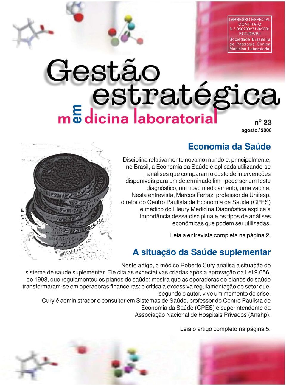 a Economia da Saúde é aplicada utilizando-se análises que comparam o custo de intervenções disponíveis para um determinado fim - pode ser um teste diagnóstico, um novo medicamento, uma vacina.