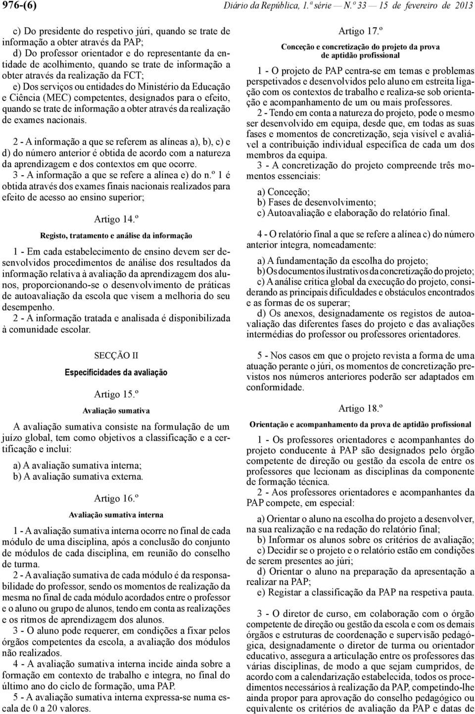 se trate de informação a obter através da realização da FCT; e) Dos serviços ou entidades do Ministério da Educação e Ciência (MEC) competentes, designados para o efeito, quando se trate de