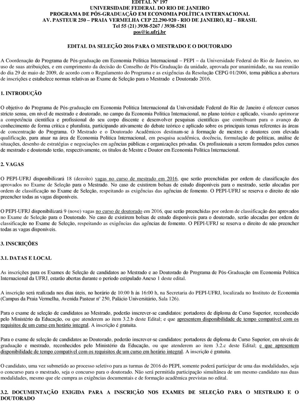 aprovada por unanimidade, na sua reunião do dia 29 de maio de 2009, de acordo com o Regulamento do Programa e as exigencias da Resoluc bertura de inscric 2016 1 INTRODUC a compete -graduac, visando