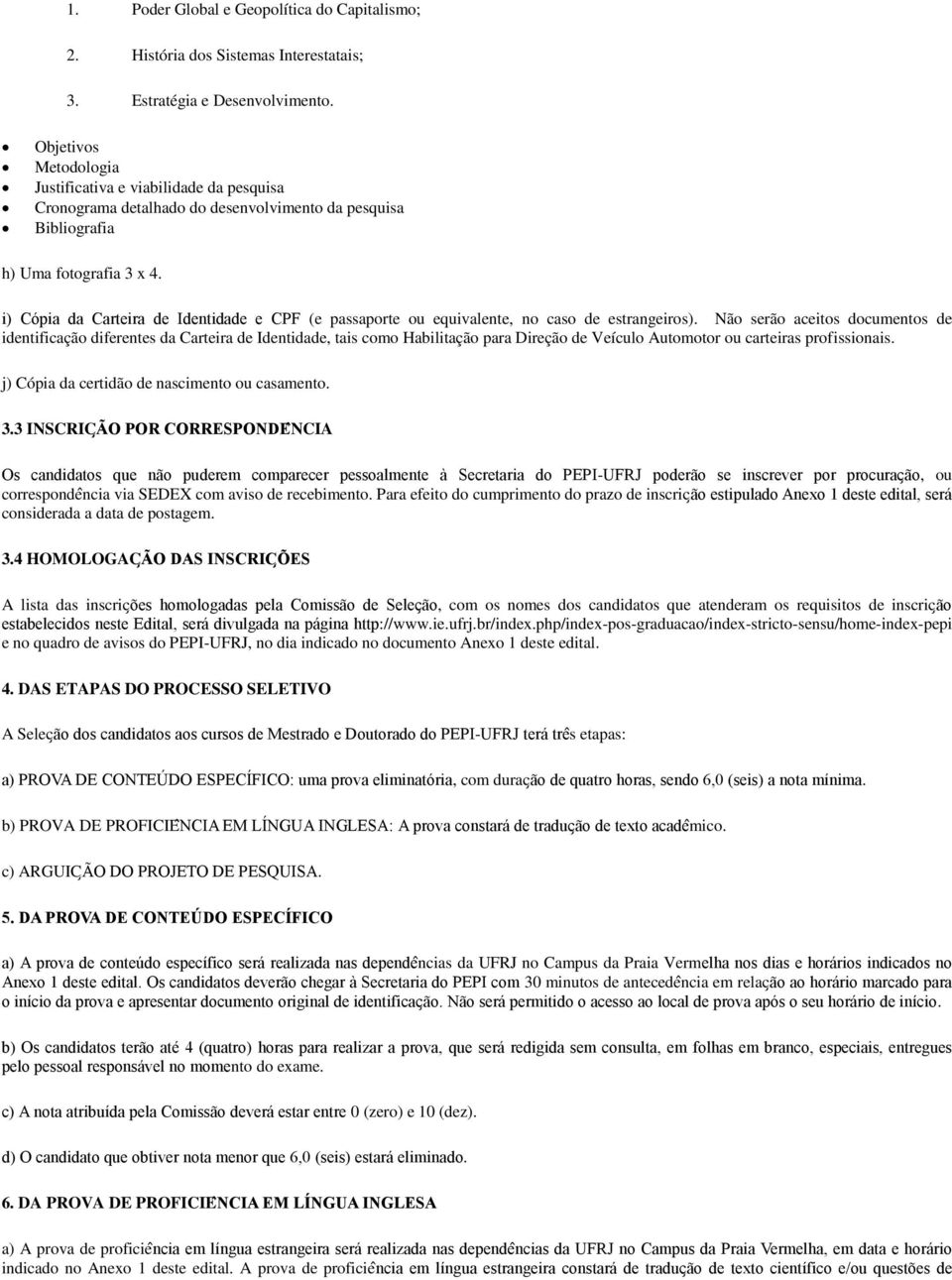 Identidade, tais como Habilitação para Direção de Veículo Automotor ou carteiras profissionais j) Cópia da certidão de nascimento ou casamento 33 INSCRIC NCIA -, ou correspondencia via SEDEX com