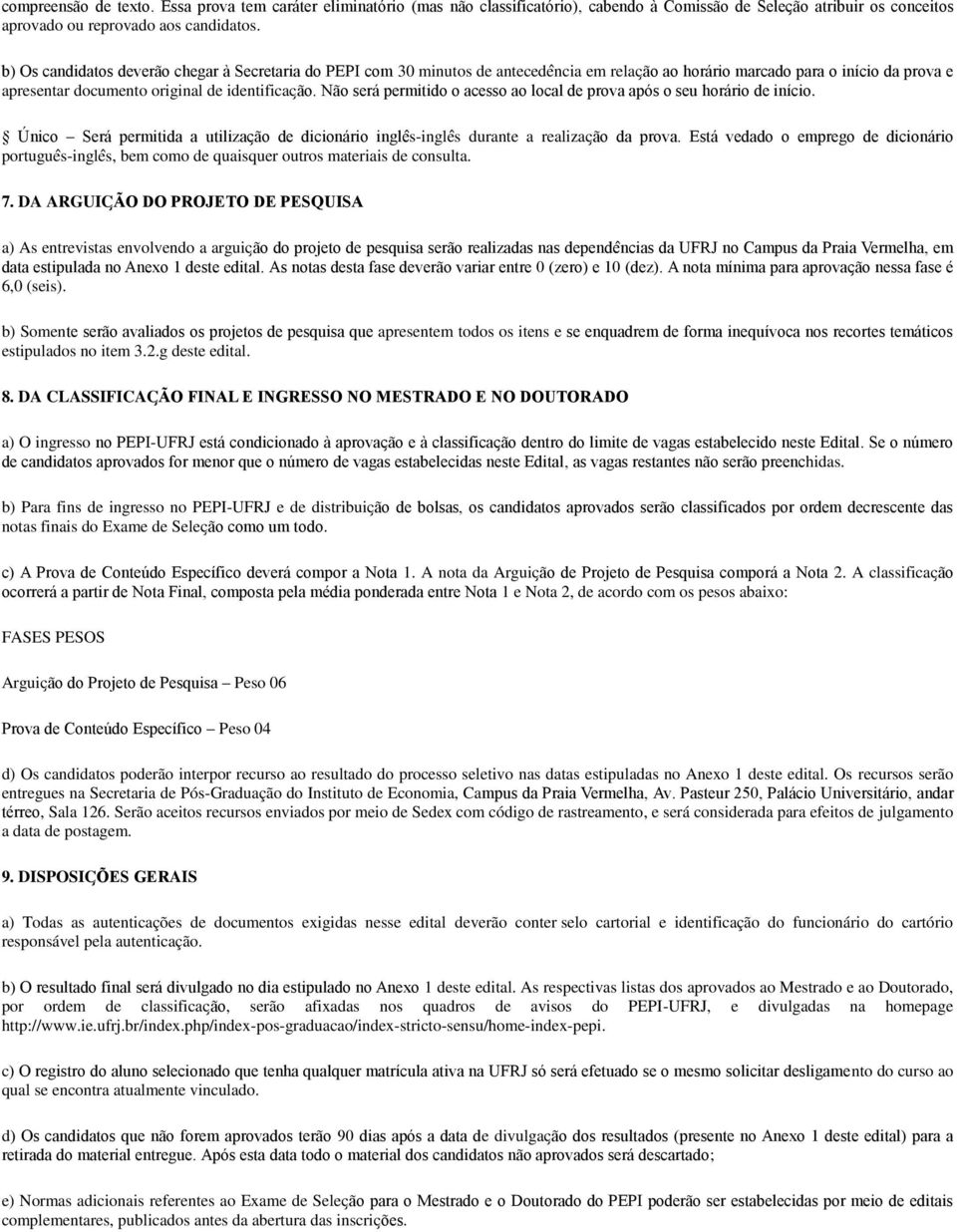 Para fins de ingresso no PEPI-UFRJ e de distribuic notas finais do Exame de Selec 1 A nota da Arguic 2 A classificac 1 e Nota 2, de acordo com os pesos abaixo: FASES PESOS Arguic Peso 06 Peso 04 d)