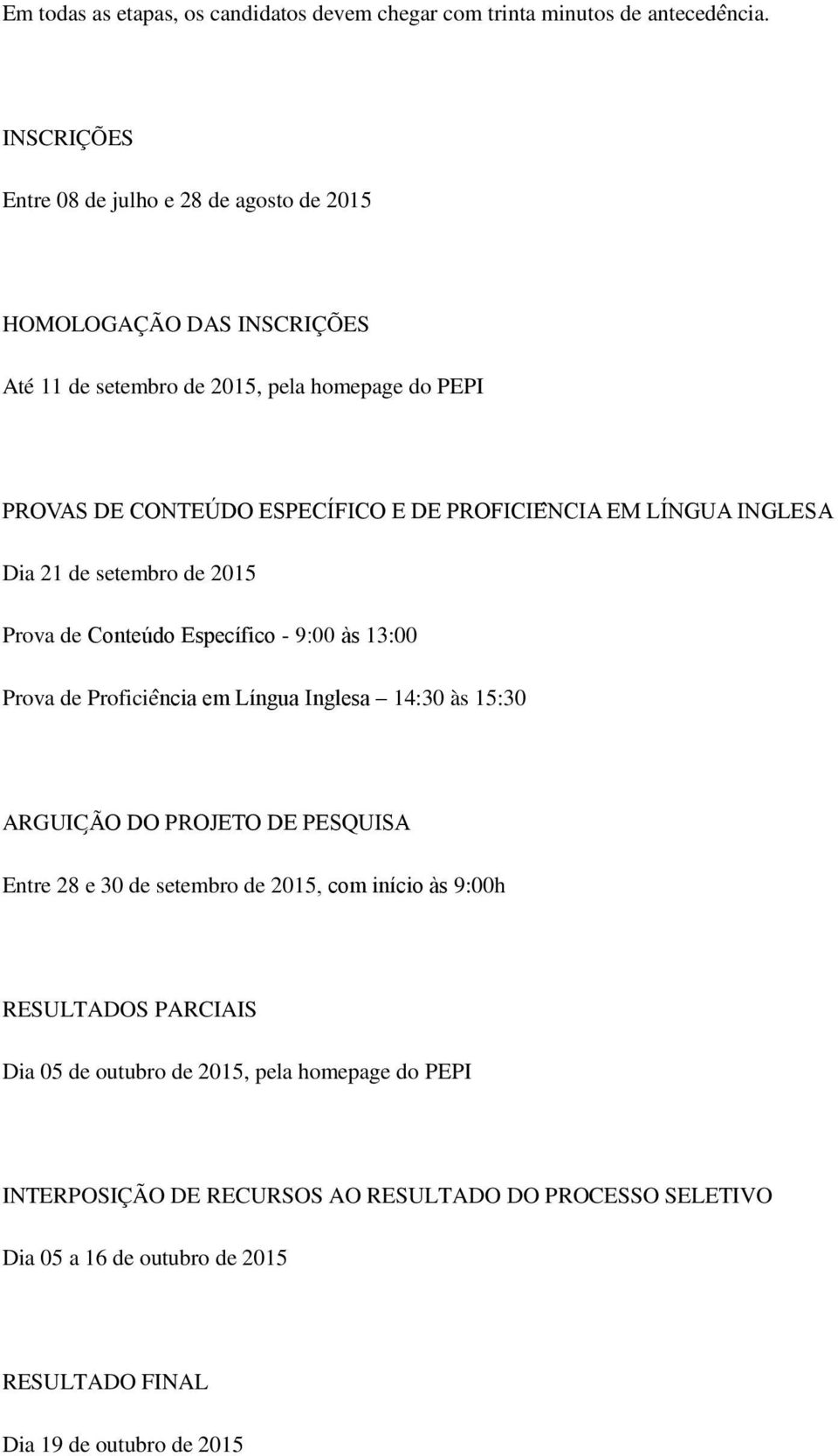 Proficie 14:30 às 15:30 ARGUIC Entre 28 e 30 de setembro de 2015 9:00h RESULTADOS PARCIAIS Dia 05 de outubro de 2015, pela homepage