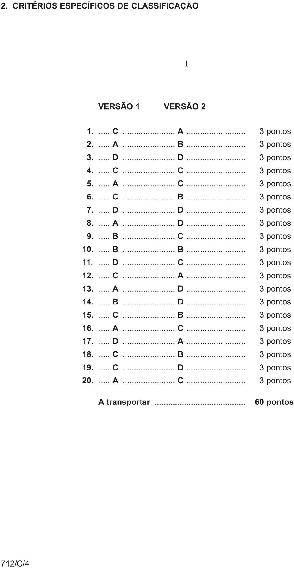 ... D... C... 3 pontos 12.... C... A... 3 pontos 13.... A... D... 3 pontos 14.... B... D... 3 pontos 15.... C... B... 3 pontos 16.... A... C... 3 pontos 17.