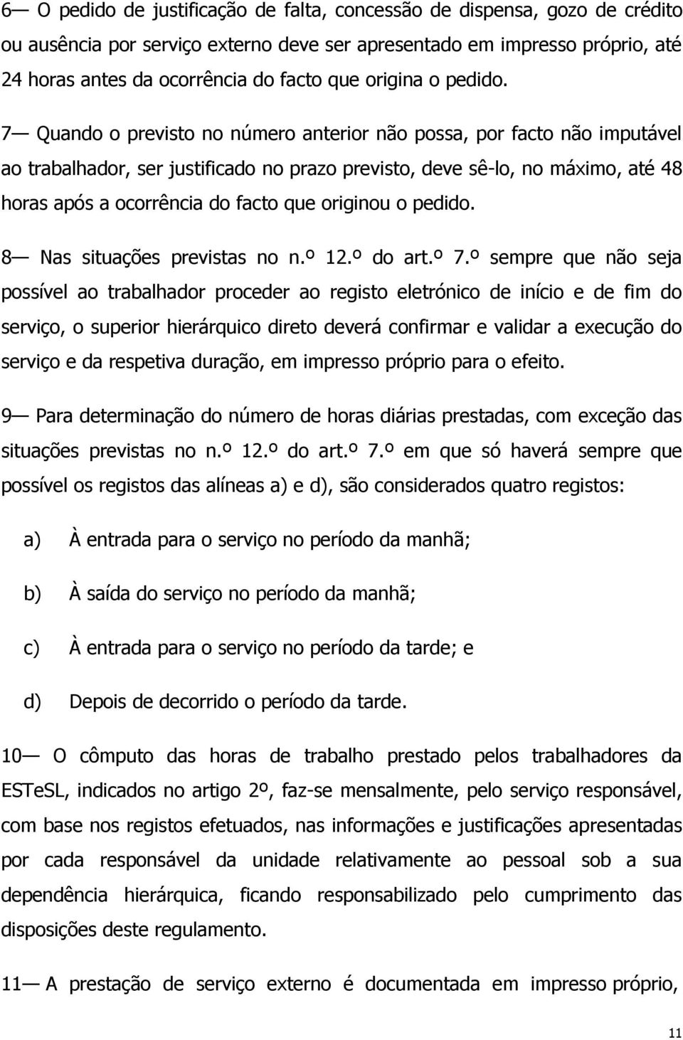 7 Quando o previsto no número anterior não possa, por facto não imputável ao trabalhador, ser justificado no prazo previsto, deve sê-lo, no máximo, até 48 horas após a ocorrência do facto que