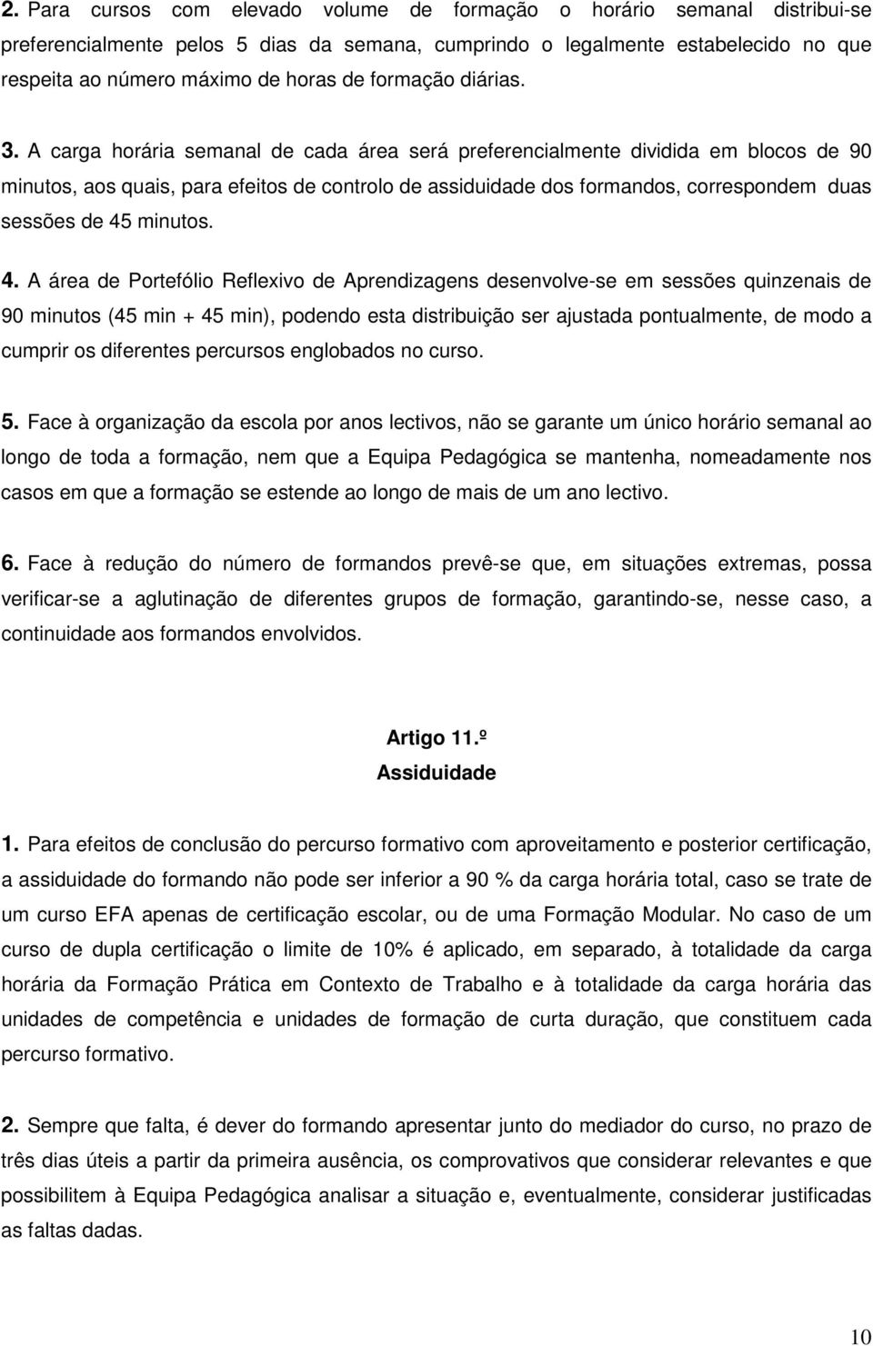 A carga horária semanal de cada área será preferencialmente dividida em blocos de 90 minutos, aos quais, para efeitos de controlo de assiduidade dos formandos, correspondem duas sessões de 45 minutos.