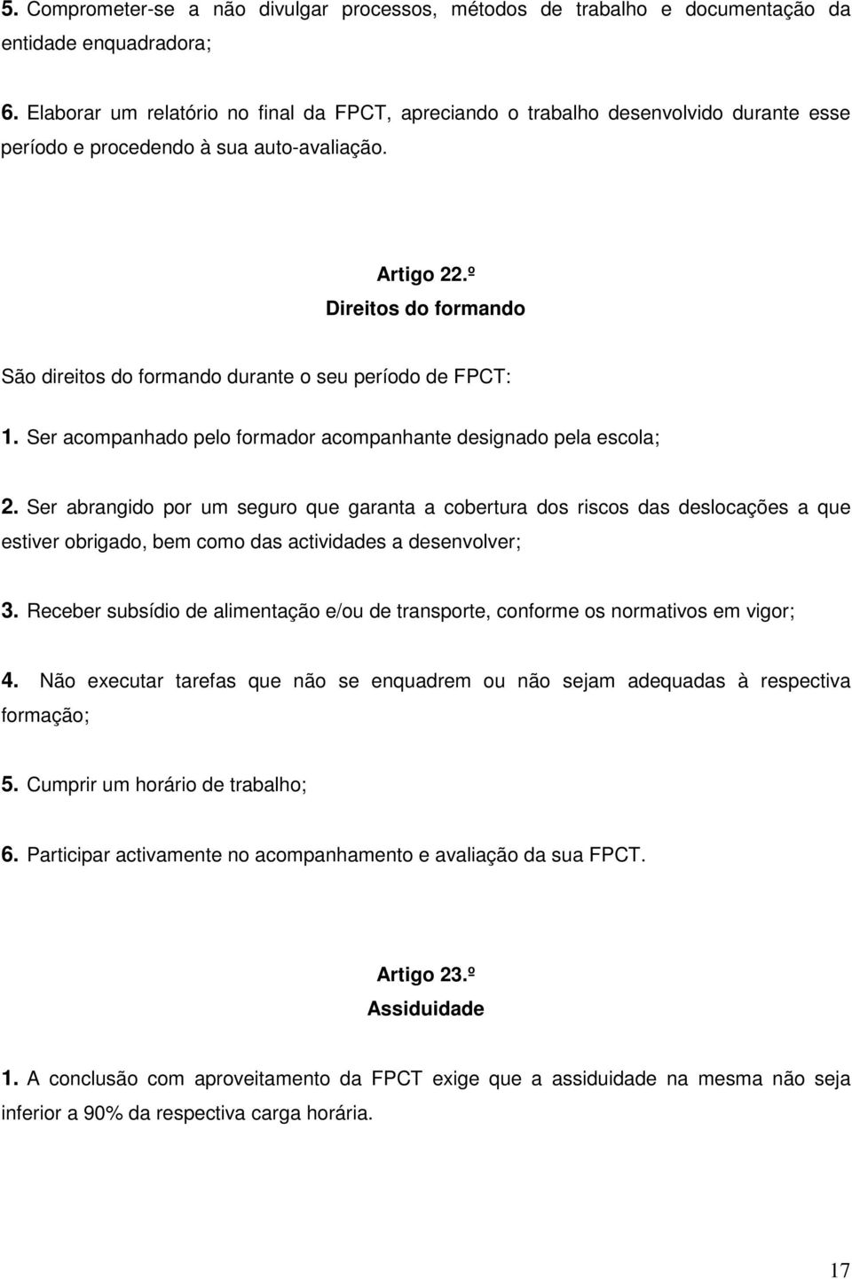 º Direitos do formando São direitos do formando durante o seu período de FPCT: 1. Ser acompanhado pelo formador acompanhante designado pela escola; 2.