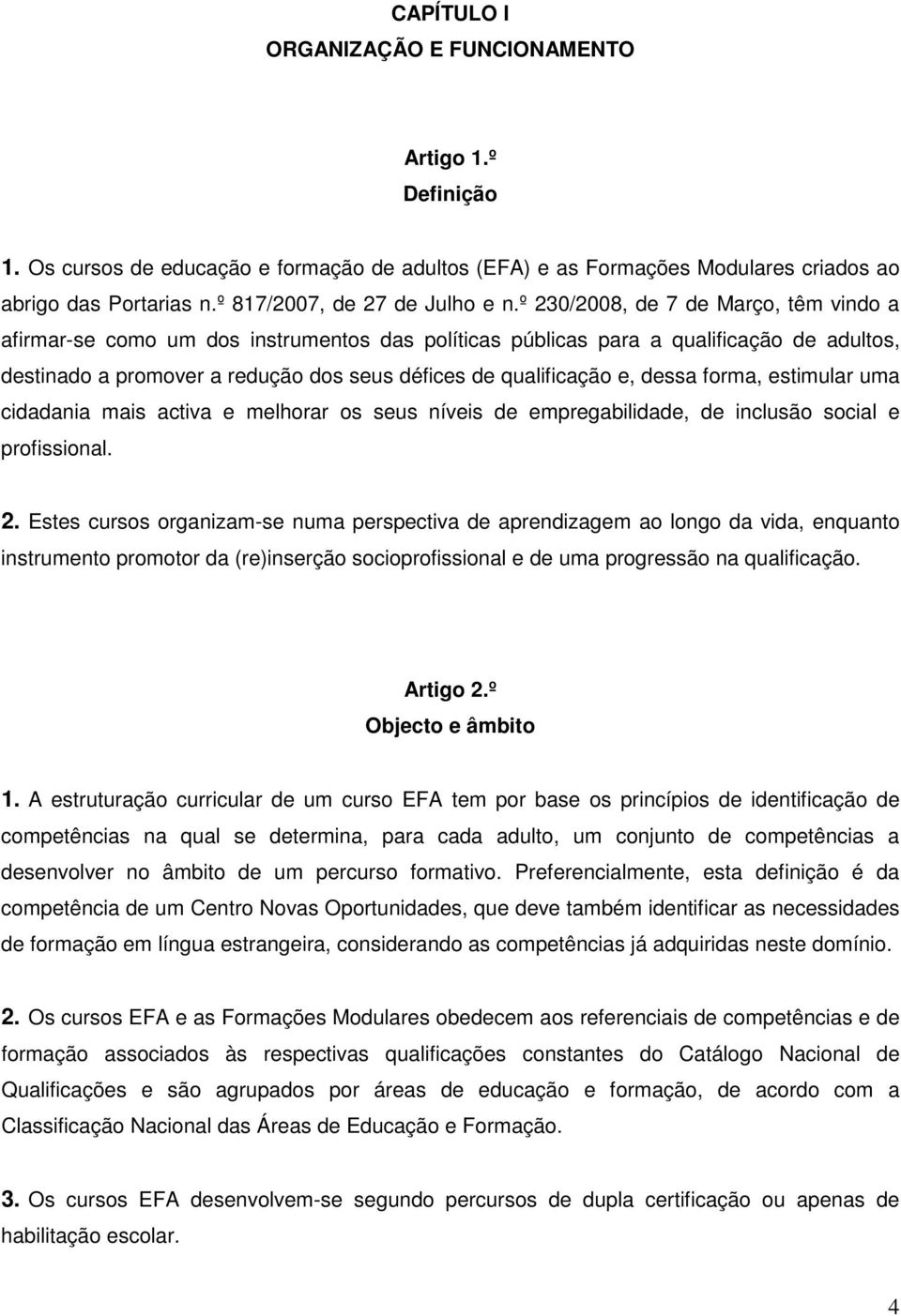 º 230/2008, de 7 de Março, têm vindo a afirmar-se como um dos instrumentos das políticas públicas para a qualificação de adultos, destinado a promover a redução dos seus défices de qualificação e,