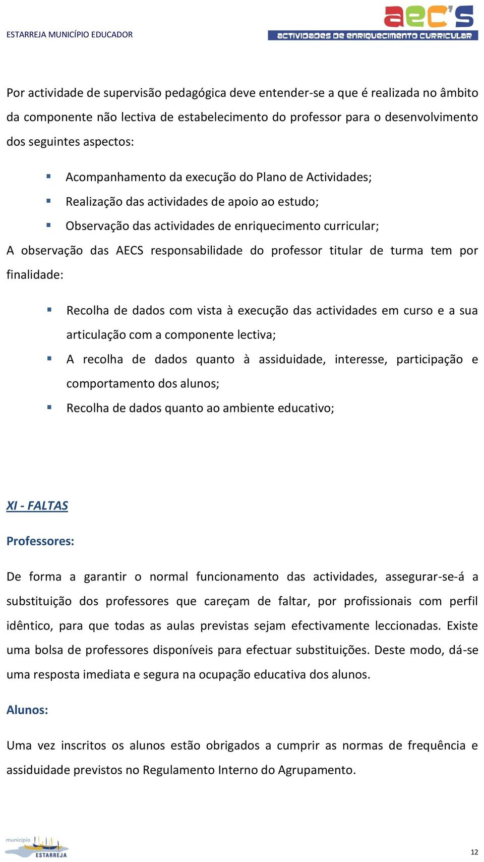 professor titular de turma tem por finalidade: Recolha de dados com vista à execução das actividades em curso e a sua articulação com a componente lectiva; A recolha de dados quanto à assiduidade,