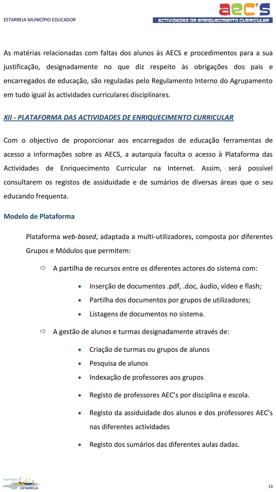 XII - PLATAFORMA DAS ACTIVIDADES DE ENRIQUECIMENTO CURRICULAR Com o objectivo de proporcionar aos encarregados de educação ferramentas de acesso a informações sobre as AECS, a autarquia faculta o