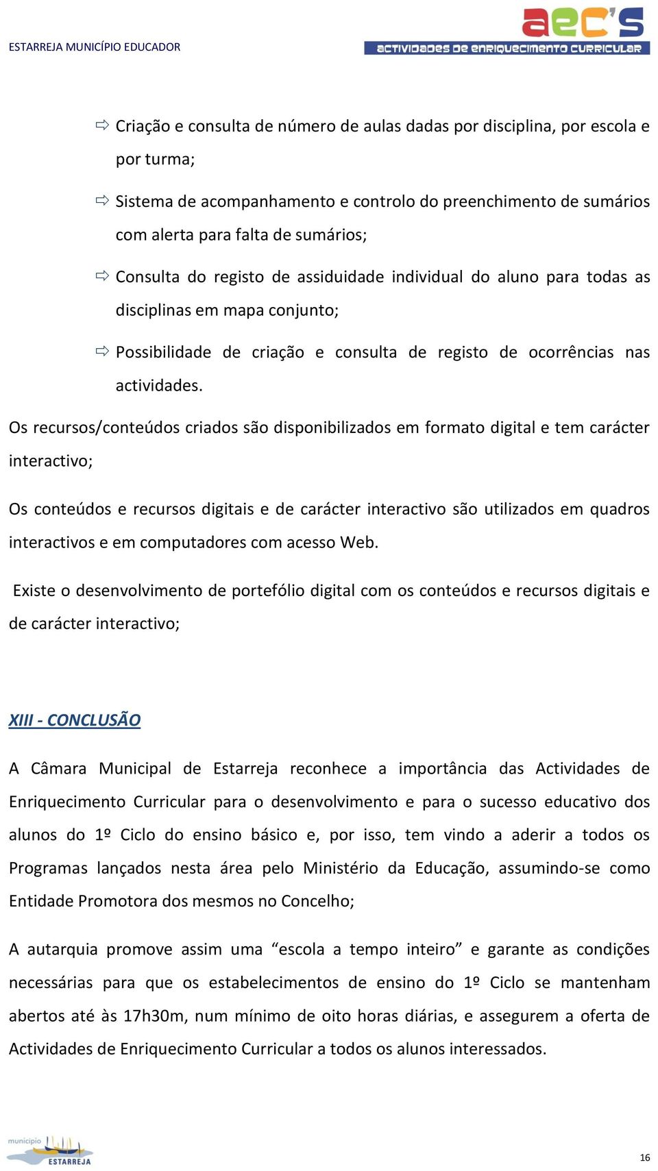 Os recursos/conteúdos criados são disponibilizados em formato digital e tem carácter interactivo; Os conteúdos e recursos digitais e de carácter interactivo são utilizados em quadros interactivos e