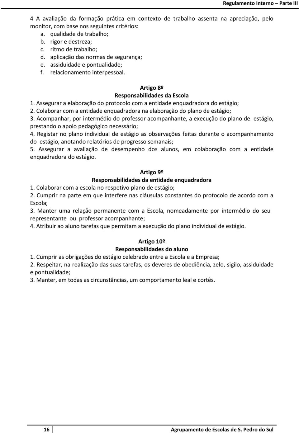 Assegurar a elaboração do protocolo com a entidade enquadradora do estágio; 2. Colaborar com a entidade enquadradora na elaboração do plano de estágio; 3.