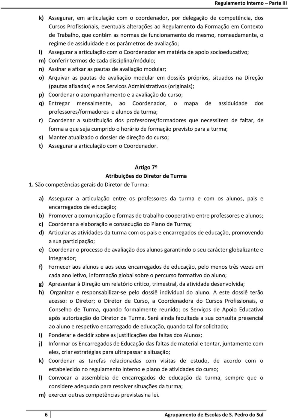 cada disciplina/módulo; n) Assinar e afixar as pautas de avaliação modular; o) Arquivar as pautas de avaliação modular em dossiês próprios, situados na Direção (pautas afixadas) e nos Serviços