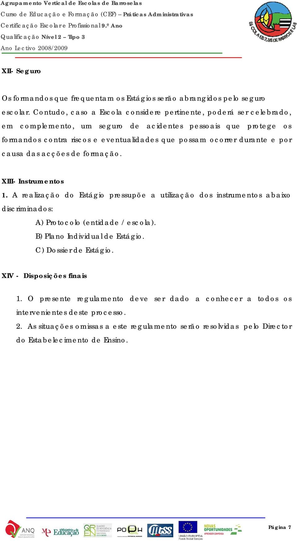 ocorrer durante e por causa das acções de formação. XIII- Instrumentos 1.