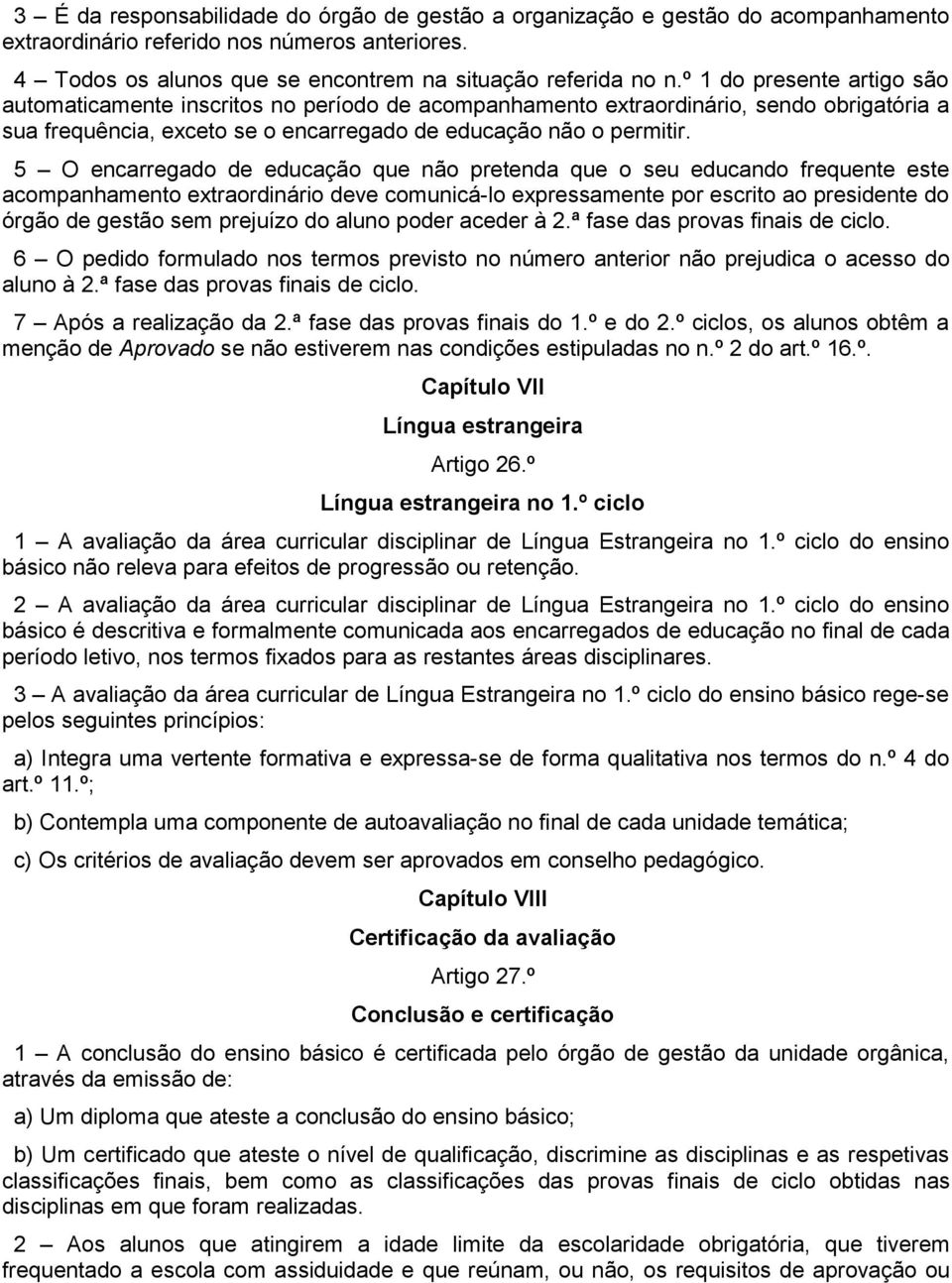 5 O encarregado de educação que não pretenda que o seu educando frequente este acompanhamento extraordinário deve comunicá-lo expressamente por escrito ao presidente do órgão de gestão sem prejuízo