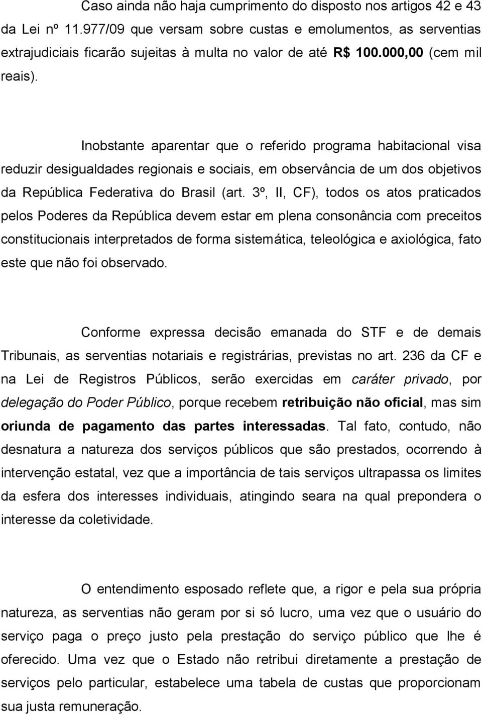 Inobstante aparentar que o referido programa habitacional visa reduzir desigualdades regionais e sociais, em observância de um dos objetivos da República Federativa do Brasil (art.