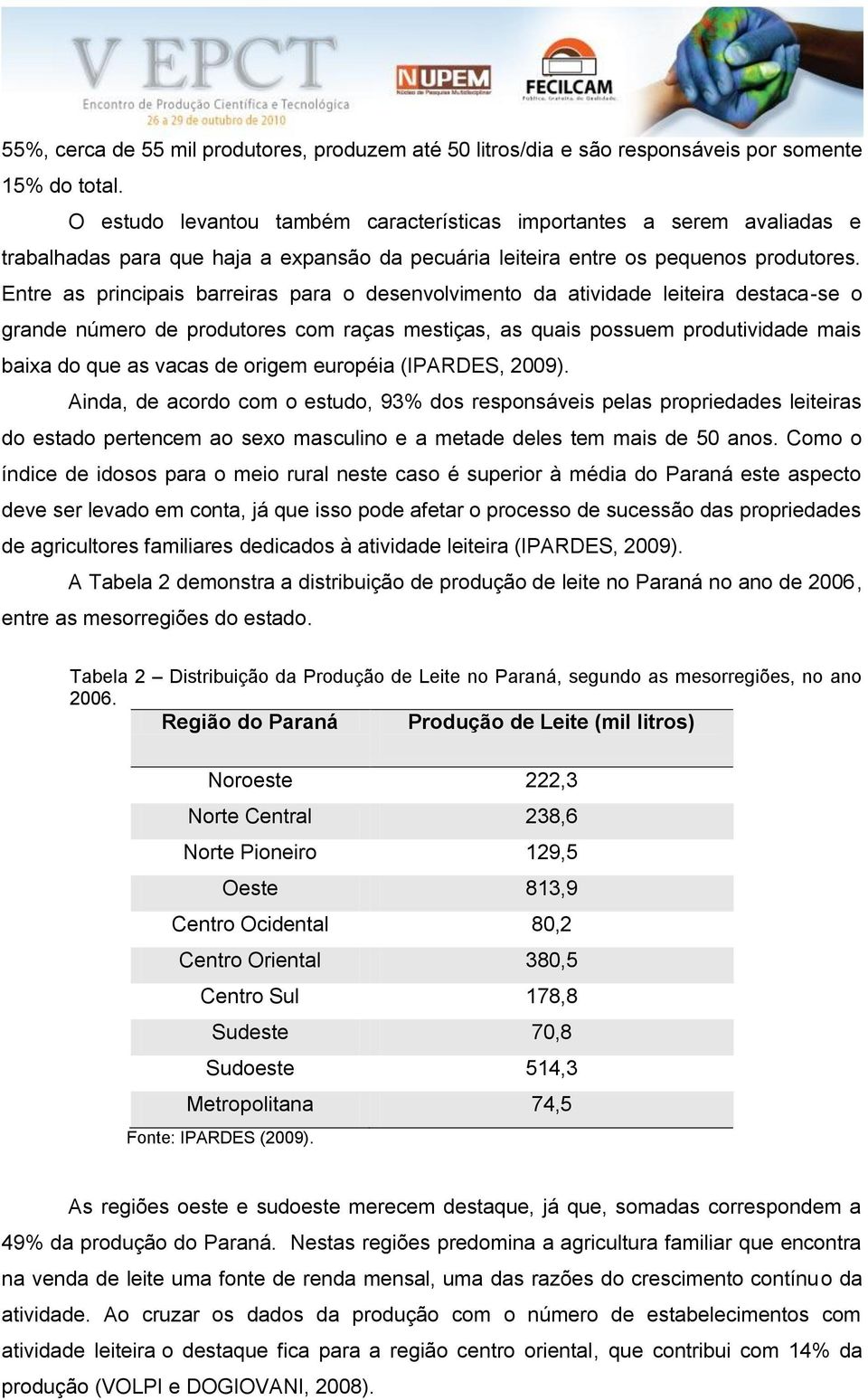 Entre as principais barreiras para o desenvolvimento da atividade leiteira destaca-se o grande número de produtores com raças mestiças, as quais possuem produtividade mais baixa do que as vacas de