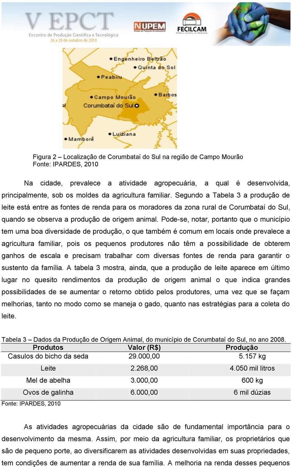 Pode-se, notar, portanto que o município tem uma boa diversidade de produção, o que também é comum em locais onde prevalece a agricultura familiar, pois os pequenos produtores não têm a possibilidade