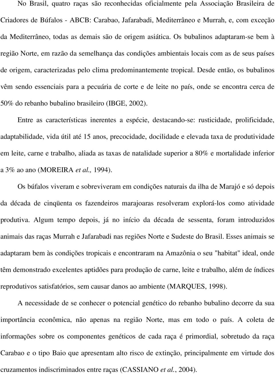 Os bubalinos adaptaram-se bem à região Norte, em razão da semelhança das condições ambientais locais com as de seus países de origem, caracterizadas pelo clima predominantemente tropical.