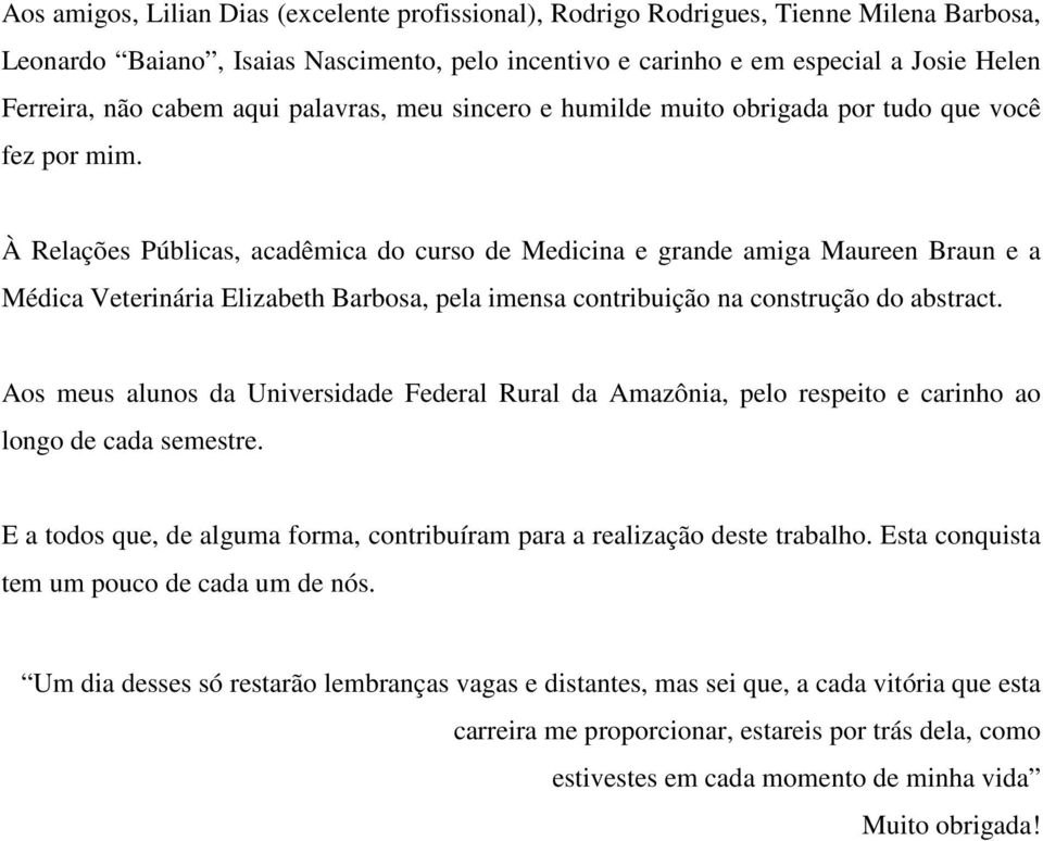 À Relações Públicas, acadêmica do curso de Medicina e grande amiga Maureen Braun e a Médica Veterinária Elizabeth Barbosa, pela imensa contribuição na construção do abstract.