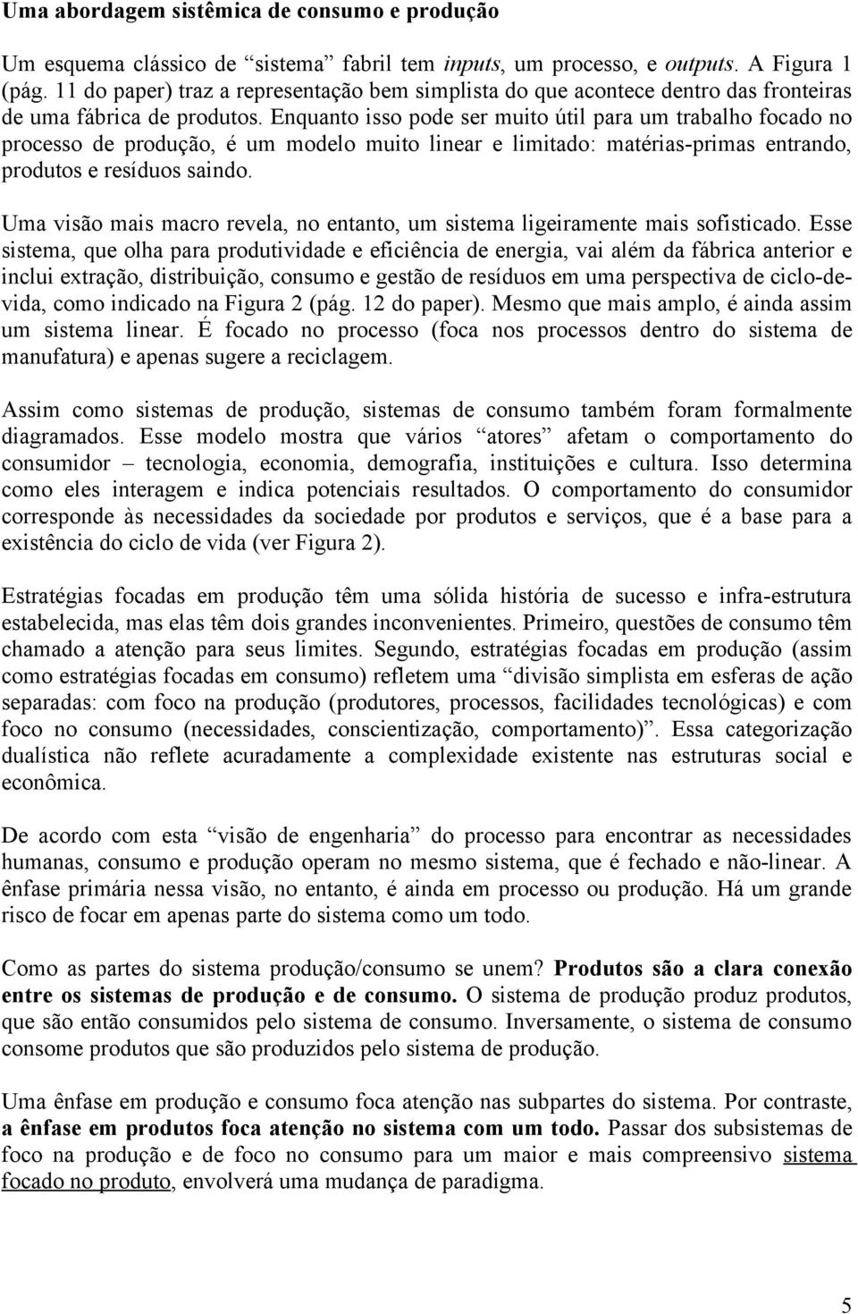 Enquanto isso pode ser muito útil para um trabalho focado no processo de produção, é um modelo muito linear e limitado: matérias-primas entrando, produtos e resíduos saindo.