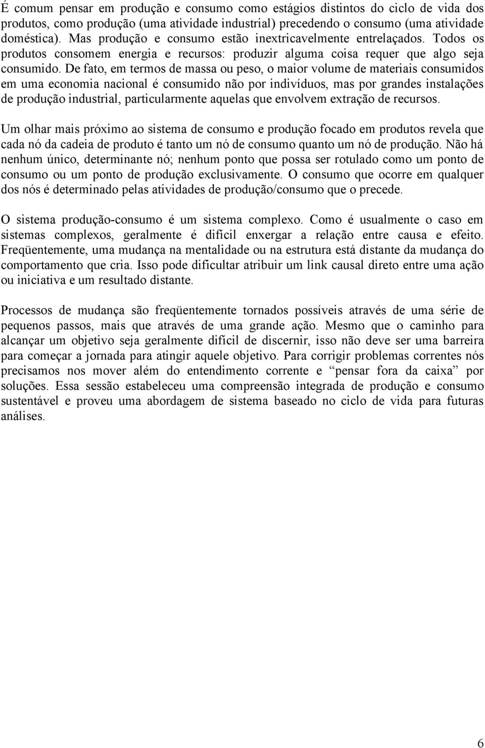 De fato, em termos de massa ou peso, o maior volume de materiais consumidos em uma economia nacional é consumido não por indivíduos, mas por grandes instalações de produção industrial,